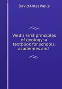 Well`s First principles of geology: a textbook for schools, academies and .