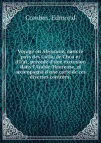 Voyage en Abyssinie, dans le pays des Galla, de Choa et d`Ifat; prcd d`une excursion dans l`Arabie-Heureuse, et accompagn d`une carte de ces diverses contres;
