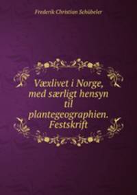 Vxlivet i Norge, med srligt hensyn til plantegeographien. Festskrift