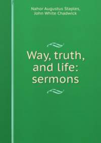 Way, truth, and life: sermons