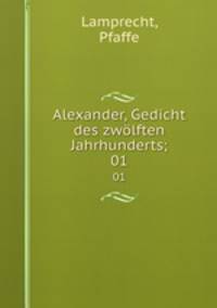 Alexander, Gedicht des zwlften Jahrhunderts;. 01
