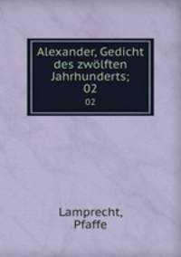 Alexander, Gedicht des zwlften Jahrhunderts;. 02