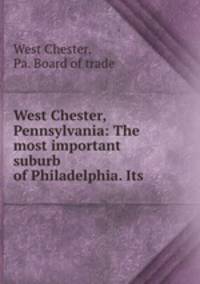 West Chester, Pennsylvania: The most important suburb of Philadelphia. Its .