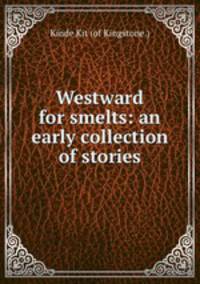 Westward for smelts: an early collection of stories