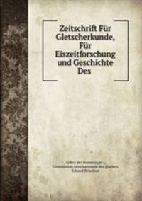 Zeitschrift Fr Gletscherkunde, Fr Eiszeitforschung und Geschichte Des .