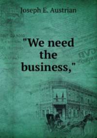 "We need the business,"