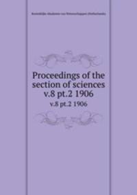 Proceedings of the section of sciences. v.8 pt.2 1906