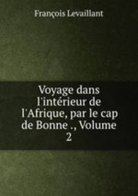 Voyage dans l`intrieur de l`Afrique, par le cap de Bonne ., Volume 2