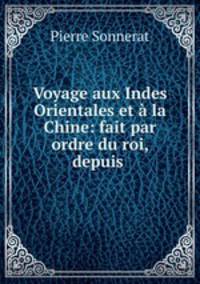 Voyage aux Indes Orientales et la Chine: fait par ordre du roi, depuis .