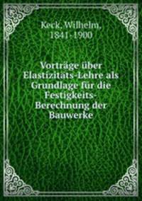 Vortrge ber Elastizitts-Lehre als Grundlage fr die Festigkeits-Berechnung der Bauwerke