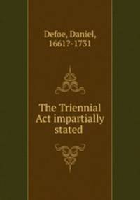 The Triennial Act impartially stated