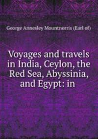 Voyages and travels in India, Ceylon, the Red Sea, Abyssinia, and Egypt: in .