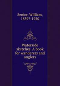 Waterside sketches. A book for wanderers and anglers