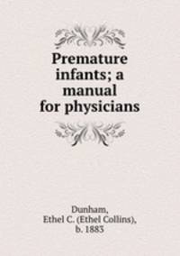 Premature infants; a manual for physicians