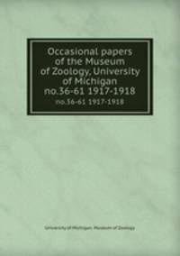 Occasional papers of the Museum of Zoology, University of Michigan. no.36-61 1917-1918
