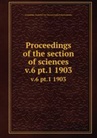 Proceedings of the section of sciences. v.6 pt.1 1903