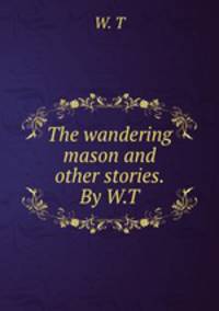 The wandering mason and other stories. By W.T.