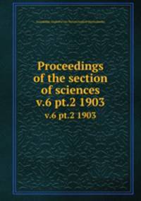 Proceedings of the section of sciences. v.6 pt.2 1903