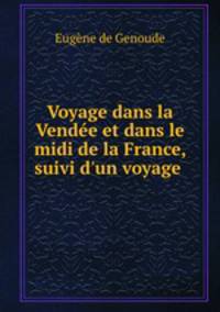 Voyage dans la Vende et dans le midi de la France, suivi d`un voyage .