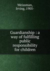 Guardianship : a way of fulfilling public responsibility for children