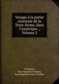 Voyage la partie orientale de la Terre-ferme, dans l`Amrique ., Volume 2