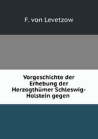 Vorgeschichte der Erhebung der Herzogthmer Schleswig-Holstein gegen .
