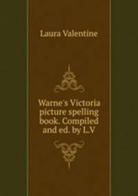 Warne`s Victoria picture spelling book. Compiled and ed. by L.V.