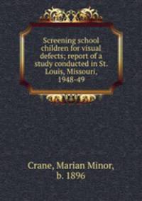 Screening school children for visual defects; report of a study conducted in St. Louis, Missouri, 1948-49
