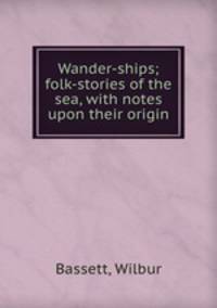 Wander-ships; folk-stories of the sea, with notes upon their origin