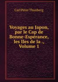Voyages au Japon, par le Cap de Bonne-Esprance, les Iles de la ., Volume 1