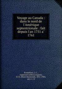Voyage au Canada : dans le nord de l`Amerique septentrionale : fait depuis l`an 1751 a 1761