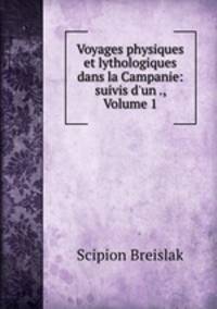 Voyages physiques et lythologiques dans la Campanie: suivis d`un ., Volume 1