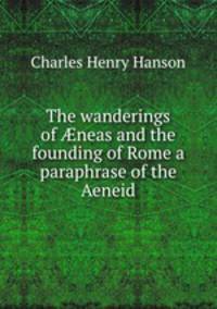 The wanderings of neas and the founding of Rome a paraphrase of the Aeneid.