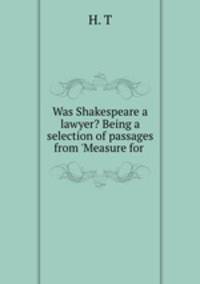Was Shakespeare a lawyer? Being a selection of passages from `Measure for .
