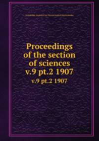Proceedings of the section of sciences. v.9 pt.2 1907
