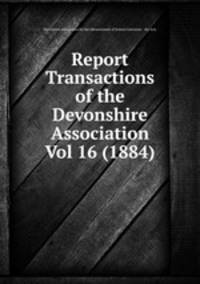 Report & Transactions of the Devonshire Association Vol 16 (1884)