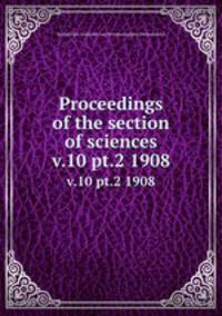 Proceedings of the section of sciences. v.10 pt.2 1908