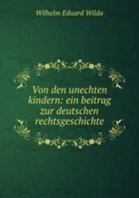 Von den unechten kindern: ein beitrag zur deutschen rechtsgeschichte