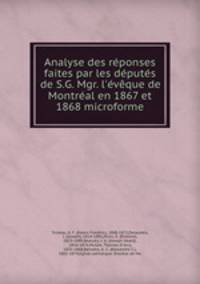 Analyse des rponses faites par les dputs de S.G. Mgr. l`vque de Montral en 1867 et 1868 microforme
