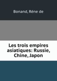 Les trois empires asiatiques: Russie, Chine, Japon