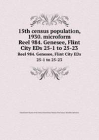 15th census population, 1930. microform. Reel 984. Genesee, Flint City EDs 25-1 to 25-23