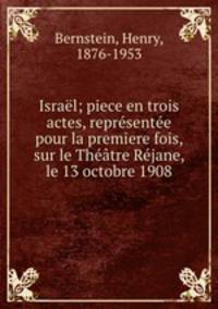 Isral; piece en trois actes, reprsente pour la premiere fois, sur le Thtre Rjane, le 13 octobre 1908