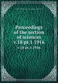 Proceedings of the section of sciences. v.18 pt.1 1916