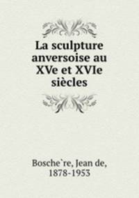 La sculpture anversoise au XVe et XVIe sicles