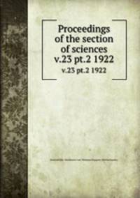Proceedings of the section of sciences. v.23 pt.2 1922