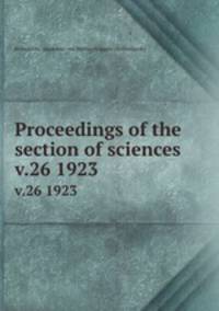 Proceedings of the section of sciences. v.26 1923