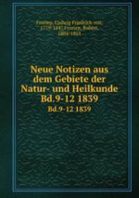 Neue Notizen aus dem Gebiete der Natur- und Heilkunde. Bd.9-12 1839