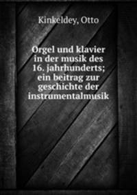Orgel und klavier in der musik des 16. jahrhunderts; ein beitrag zur geschichte der instrumentalmusik