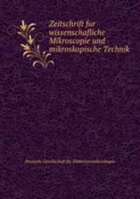 Zeitschrift fur wissenschafliche Mikroscopie und mikroskopische Technik