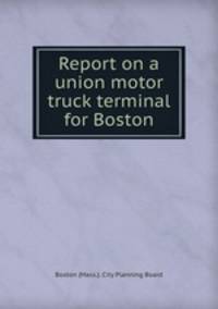 Report on a union motor truck terminal for Boston